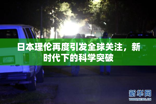 日本理伦再度引发全球关注，新时代下的科学突破