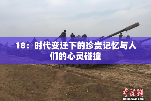 18：时代变迁下的珍贵记忆与人们的心灵碰撞