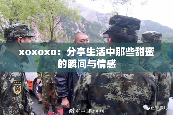 xoxoxo：分享生活中那些甜蜜的瞬间与情感
