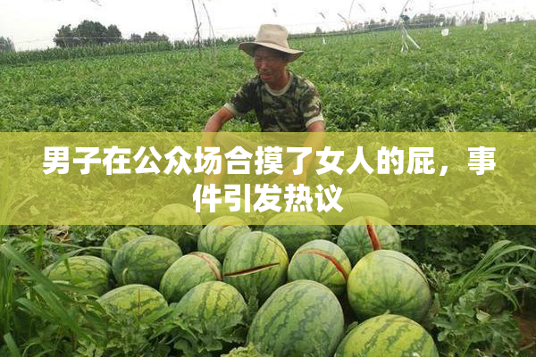 男子在公众场合摸了女人的屁，事件引发热议