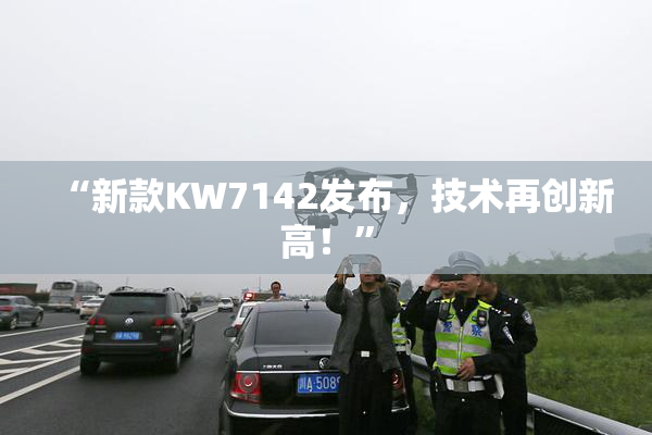 “新款KW7142发布，技术再创新高！”