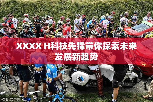 XXXX H科技先锋带你探索未来发展新趋势