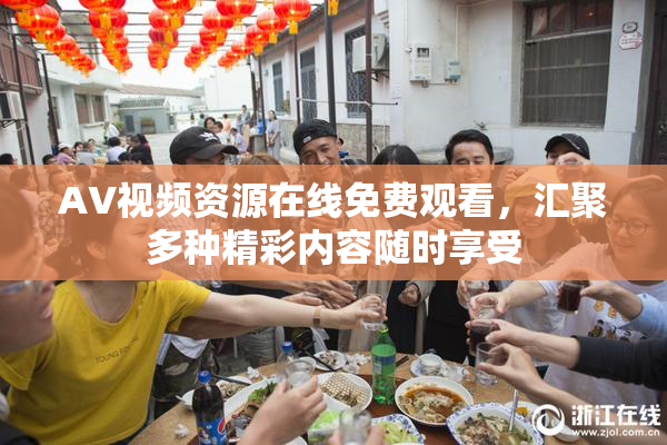 AV视频资源在线免费观看，汇聚多种精彩内容随时享受