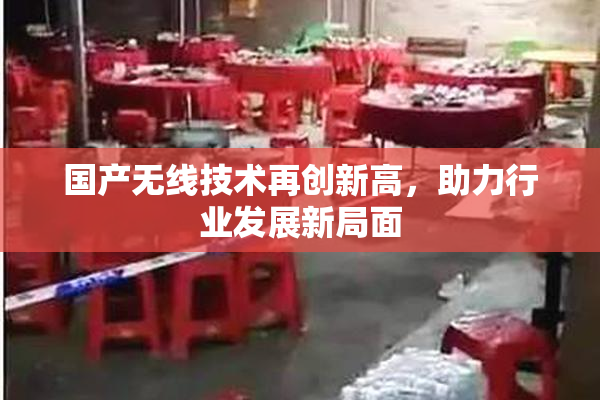 国产无线技术再创新高，助力行业发展新局面