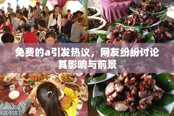 免费的a引发热议，网友纷纷讨论其影响与前景