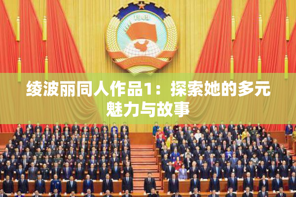 绫波丽同人作品1：探索她的多元魅力与故事