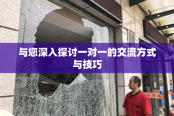 与您深入探讨一对一的交流方式与技巧