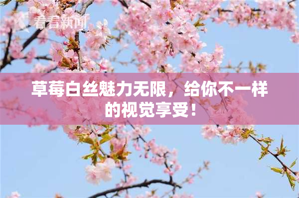 草莓白丝魅力无限，给你不一样的视觉享受！