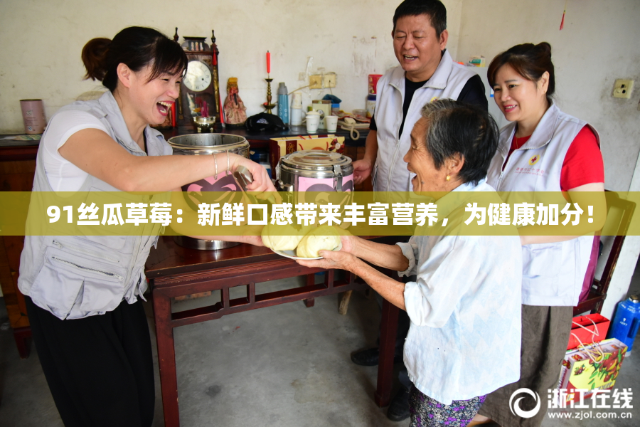 91丝瓜草莓：新鲜口感带来丰富营养，为健康加分！