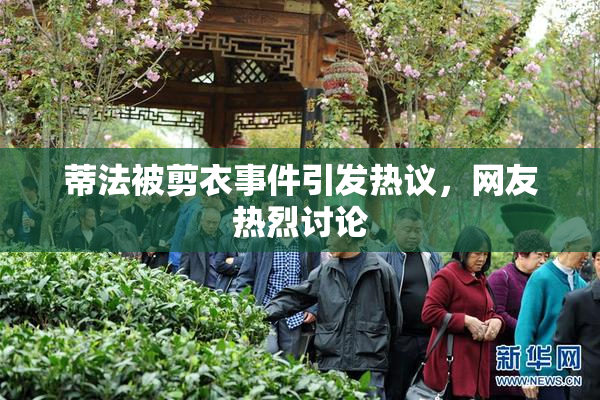 蒂法被剪衣事件引发热议，网友热烈讨论