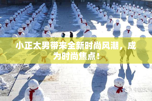 小正太男带来全新时尚风潮，成为时尚焦点！