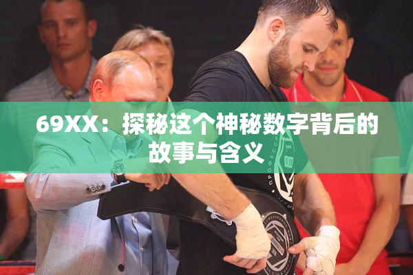 69ΧΧ：探秘这个神秘数字背后的故事与含义