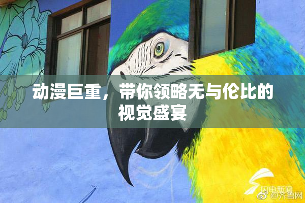 动漫巨重，带你领略无与伦比的视觉盛宴