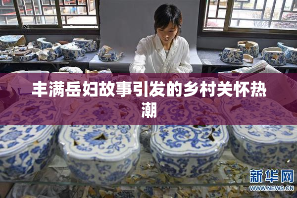 丰满岳妇故事引发的乡村关怀热潮