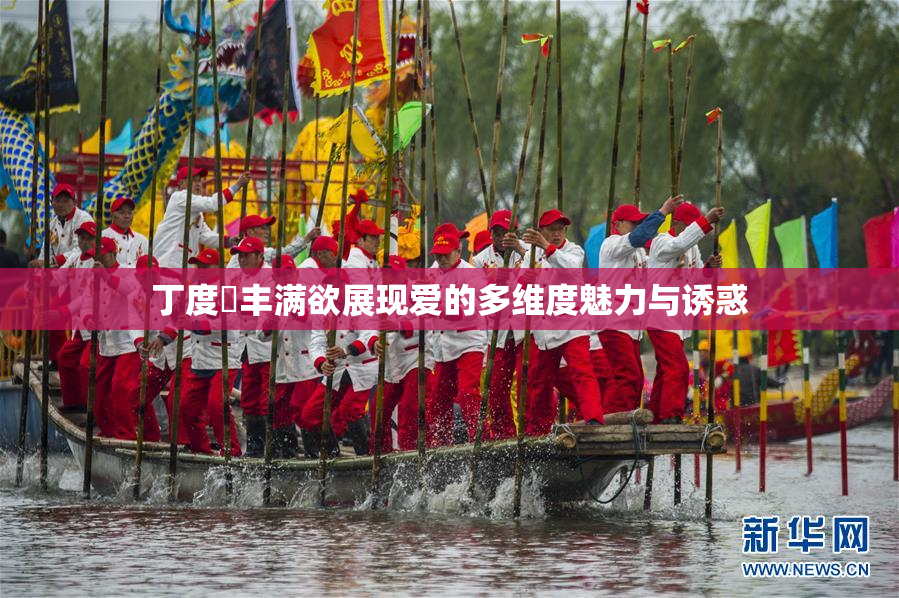 丁度巜丰满欲展现爱的多维度魅力与诱惑