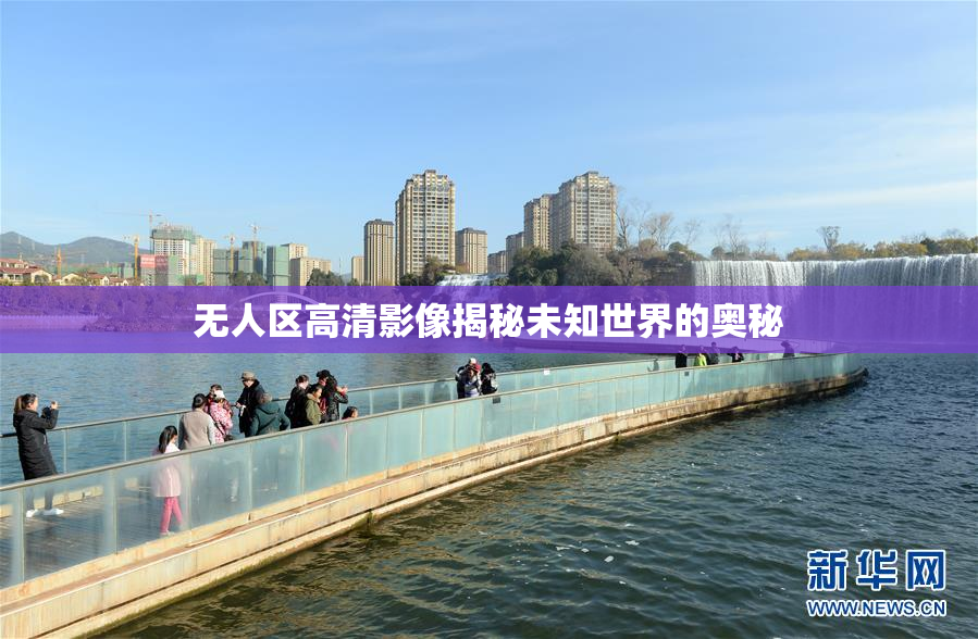无人区高清影像揭秘未知世界的奥秘