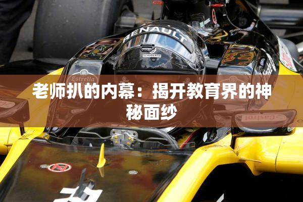 老师扒的内幕：揭开教育界的神秘面纱
