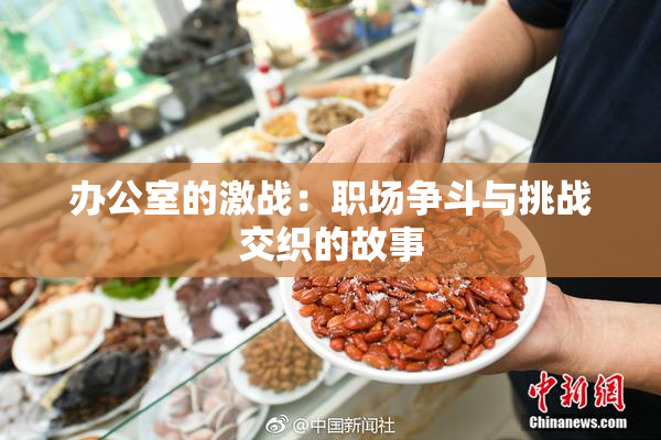 办公室的激战：职场争斗与挑战交织的故事