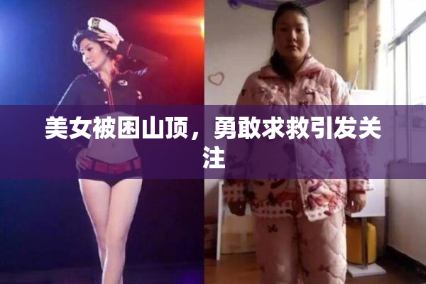 美女被困山顶，勇敢求救引发关注
