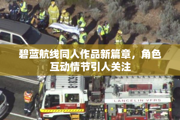 碧蓝航线同人作品新篇章，角色互动情节引人关注