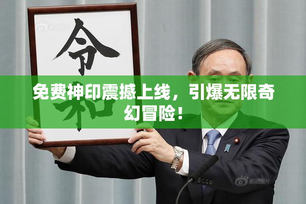 免费神印震撼上线，引爆无限奇幻冒险！