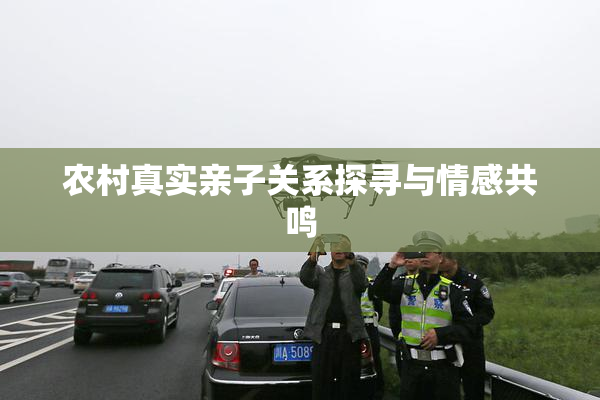 农村真实亲子关系探寻与情感共鸣