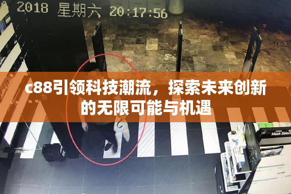 c88引领科技潮流，探索未来创新的无限可能与机遇