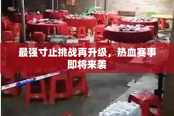 最强寸止挑战再升级，热血赛事即将来袭