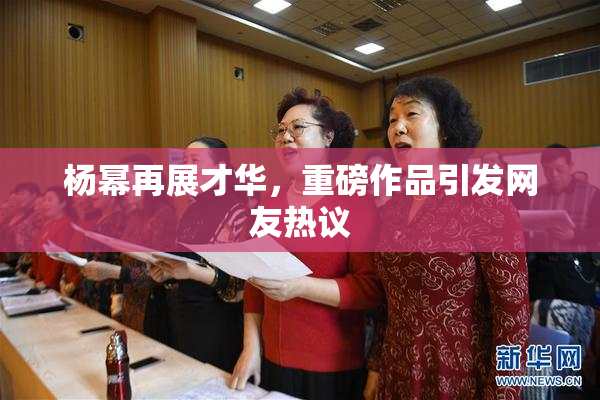 杨幂再展才华，重磅作品引发网友热议