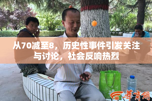 从70减至8，历史性事件引发关注与讨论，社会反响热烈