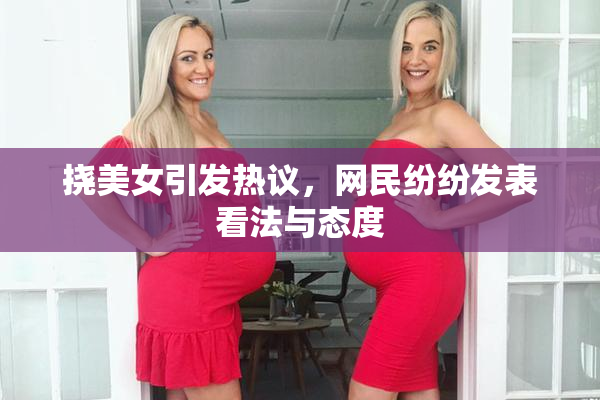 挠美女引发热议，网民纷纷发表看法与态度