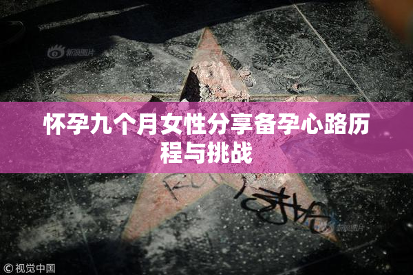 怀孕九个月女性分享备孕心路历程与挑战