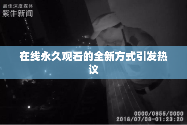 在线永久观看的全新方式引发热议