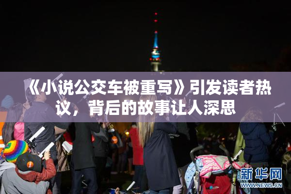 《小说公交车被重写》引发读者热议，背后的故事让人深思