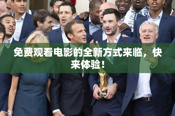 免费观看电影的全新方式来临，快来体验！