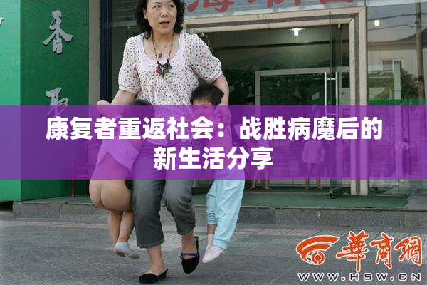 康复者重返社会：战胜病魔后的新生活分享