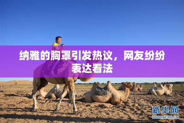 纳雅的胸罩引发热议，网友纷纷表达看法