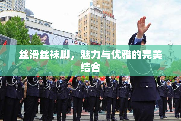 丝滑丝袜脚，魅力与优雅的完美结合