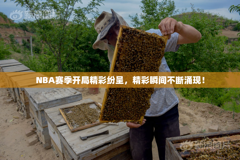 NBA赛季开局精彩纷呈，精彩瞬间不断涌现！