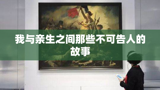 我与亲生之间那些不可告人的故事