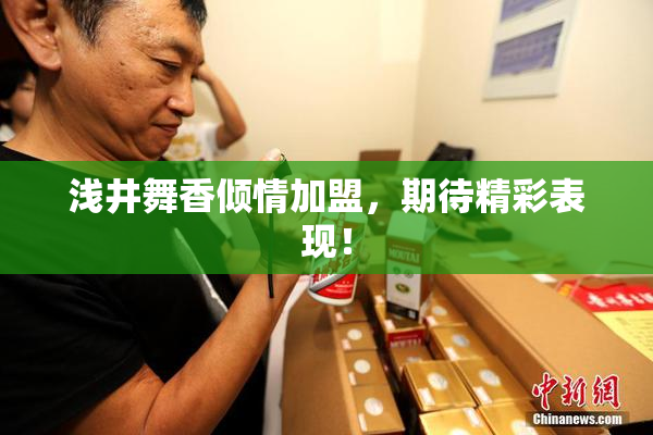 浅井舞香倾情加盟，期待精彩表现！
