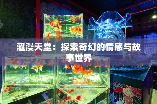 涩漫天堂：探索奇幻的情感与故事世界