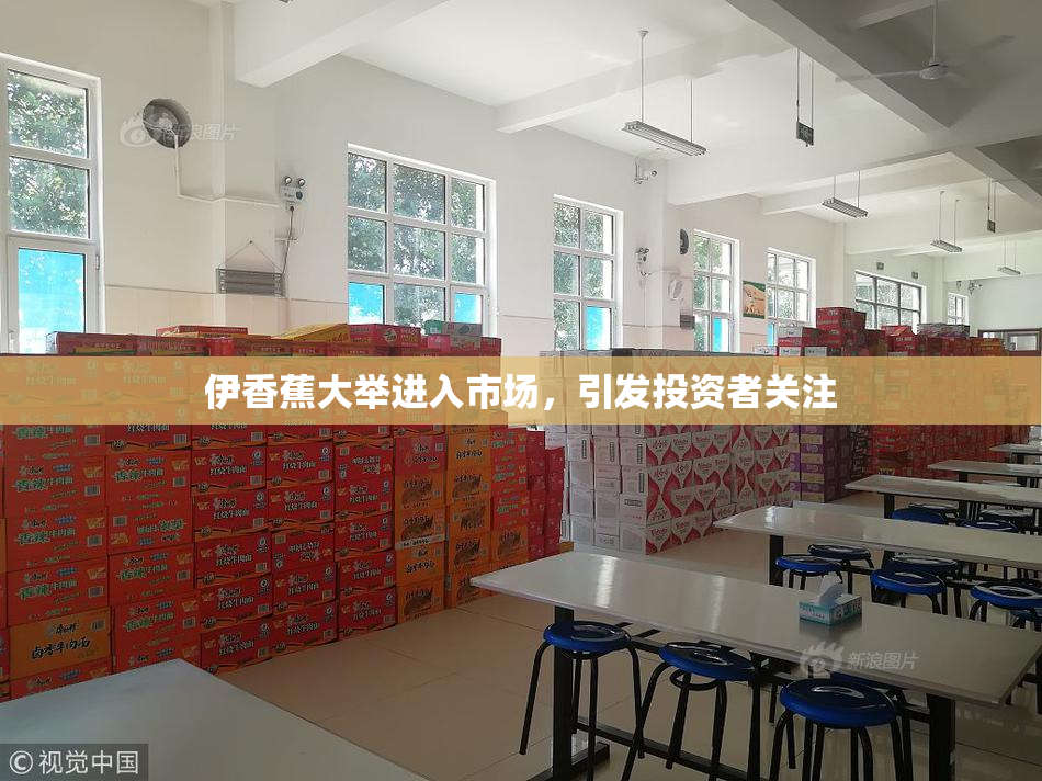 伊香蕉大举进入市场，引发投资者关注