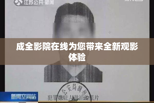 成全影院在线为您带来全新观影体验