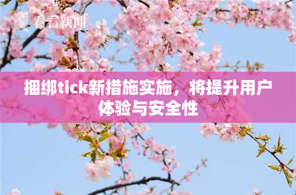 捆绑tick新措施实施，将提升用户体验与安全性
