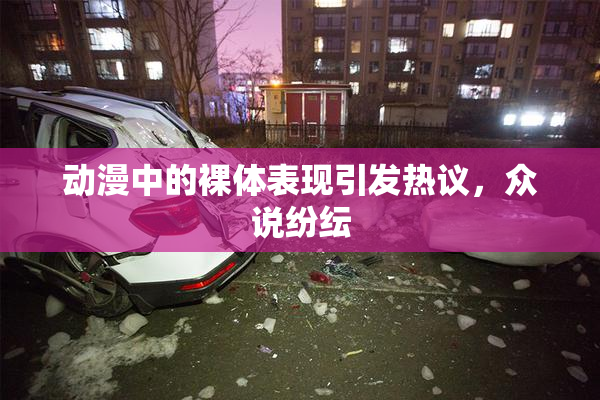 动漫中的裸体表现引发热议，众说纷纭