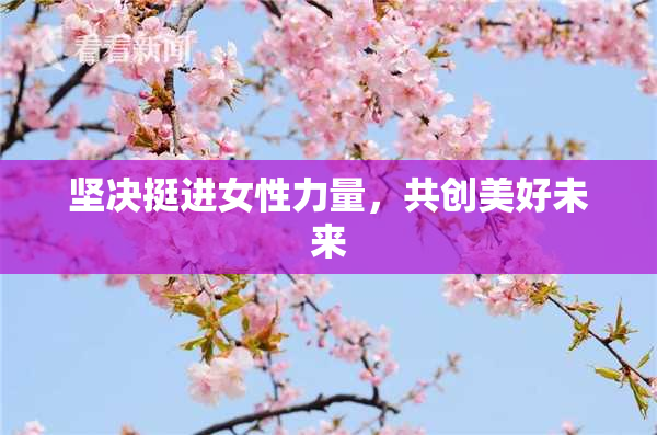 坚决挺进女性力量，共创美好未来