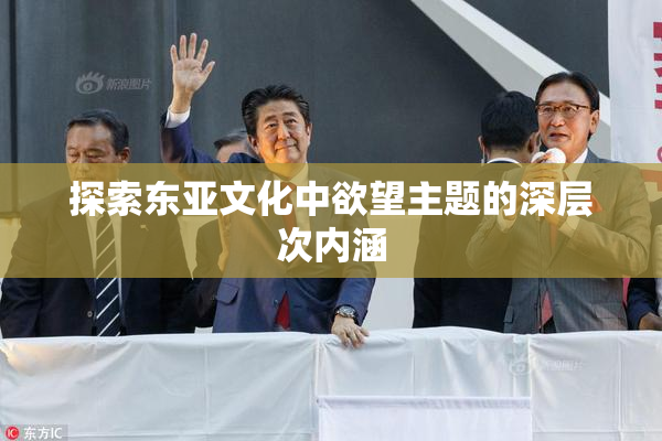 探索东亚文化中欲望主题的深层次内涵
