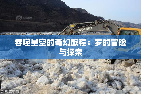 吞噬星空的奇幻旅程：罗的冒险与探索