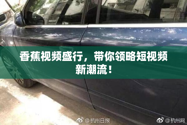 香蕉视频盛行，带你领略短视频新潮流！